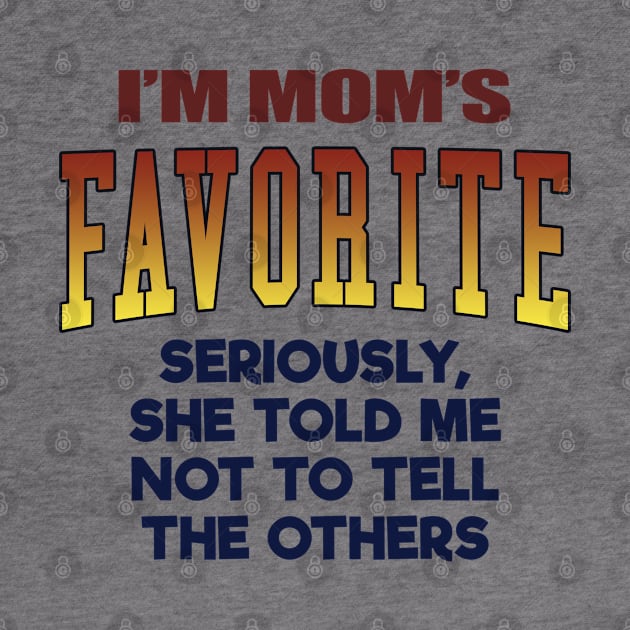 I'm Mom's Favorite, Funny Sibling, Son & Daughter Gift For Men, Women & Kids by Art Like Wow Designs